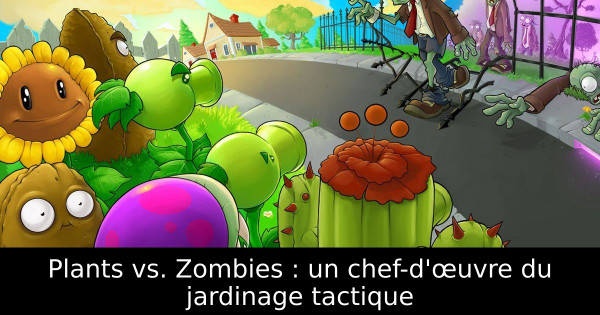 Plants vs. Zombies : un chef-d'œuvre du jardinage tactique