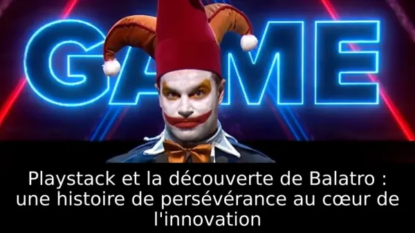 Playstack et la découverte de Balatro : une histoire de persévérance au cœur de l'innovation