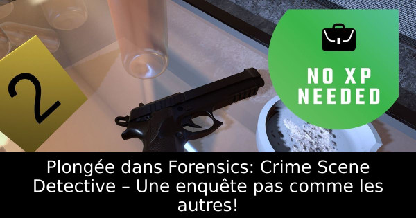 Plongée dans Forensics: Crime Scene Detective – Une enquête pas comme les autres!