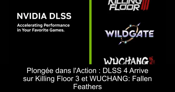 Plongée dans l'Action : DLSS 4 Arrive sur Killing Floor 3 et WUCHANG: Fallen Feathers