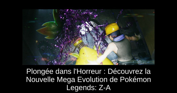 Plongée dans l'Horreur : Découvrez la Nouvelle Mega Evolution de Pokémon Legends: Z-A