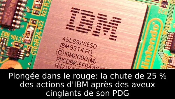 Plongée dans le rouge: la chute de 25 % des actions d'IBM après des aveux cinglants de son PDG