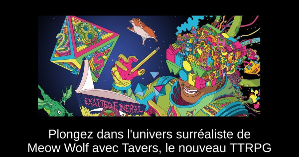 Plongez dans l'univers surréaliste de Meow Wolf avec Tavers, le nouveau TTRPG