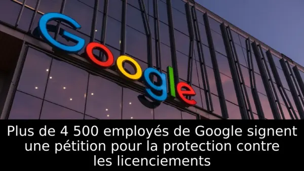 Plus de 4 500 employés de Google signent une pétition pour la protection contre les licenciements