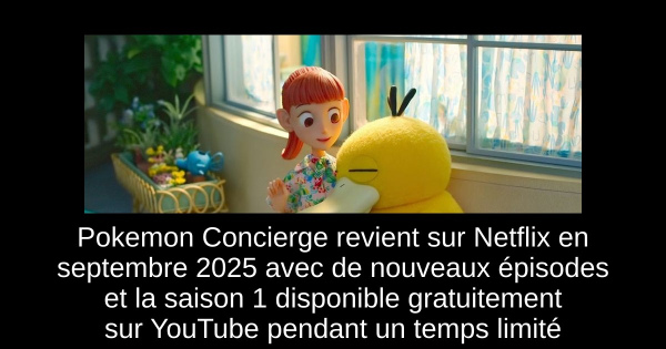 Pokemon Concierge revient sur Netflix en septembre 2025 avec de nouveaux épisodes et la saison 1 disponible gratuitement sur YouTube pendant un temps limité