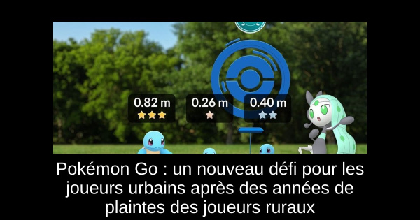 Pokémon Go : un nouveau défi pour les joueurs urbains après des années de plaintes des joueurs ruraux