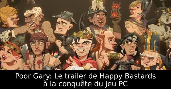 Poor Gary: Le trailer de Happy Bastards à la conquête du jeu PC