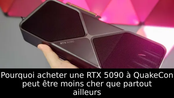 Pourquoi acheter une RTX 5090 à QuakeCon peut être moins cher que partout ailleurs