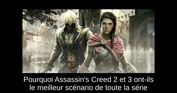 Pourquoi Assassin's Creed 2 et 3 ont-ils le meilleur scénario de toute la série