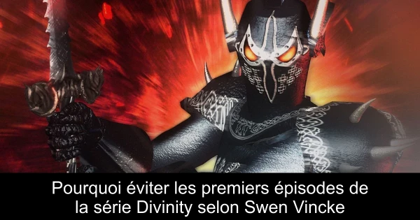 Pourquoi éviter les premiers épisodes de la série Divinity selon Swen Vincke