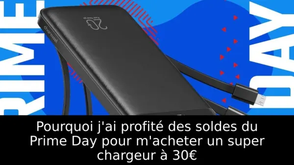 Pourquoi j'ai profité des soldes du Prime Day pour m'acheter un super chargeur à 30€