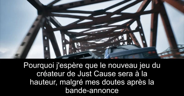 Pourquoi j'espère que le nouveau jeu du créateur de Just Cause sera à la hauteur, malgré mes doutes après la bande-annonce