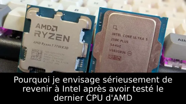 Pourquoi je envisage sérieusement de revenir à Intel après avoir testé le dernier CPU d'AMD