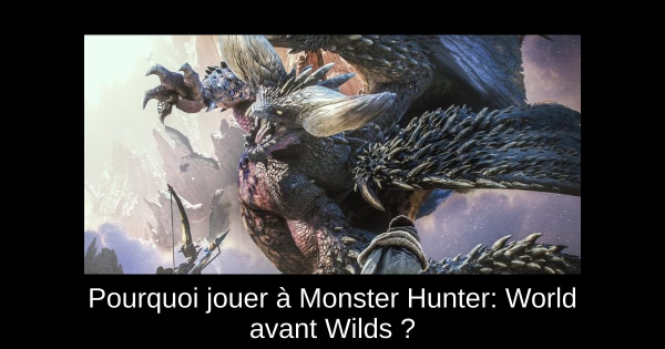 Pourquoi jouer à Monster Hunter: World avant Wilds ?