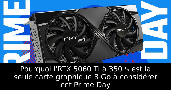 Pourquoi l'RTX 5060 Ti à 350 $ est la seule carte graphique 8 Go à considérer cet Prime Day