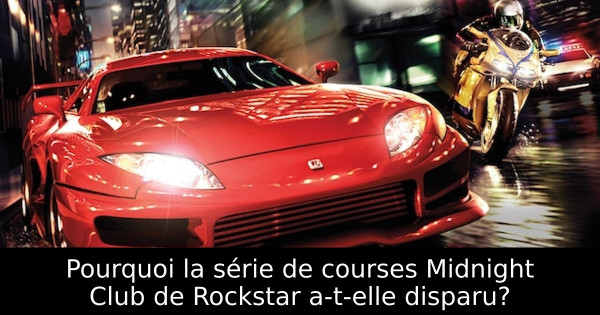 Pourquoi la série de courses Midnight Club de Rockstar a-t-elle disparu?