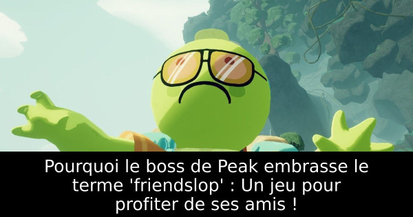Pourquoi le boss de Peak embrasse le terme 'friendslop' : Un jeu pour profiter de ses amis !