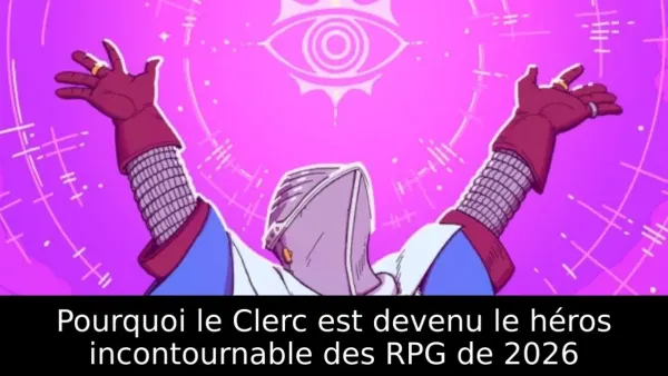Pourquoi le Clerc est devenu le héros incontournable des RPG de 2026