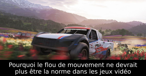 Pourquoi le flou de mouvement ne devrait plus être la norme dans les jeux vidéo