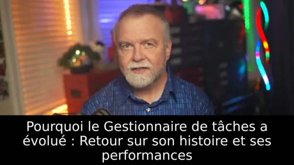 Pourquoi le Gestionnaire de tâches a évolué : Retour sur son histoire et ses performances