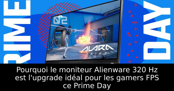 Pourquoi le moniteur Alienware 320 Hz est l'upgrade idéal pour les gamers FPS ce Prime Day
