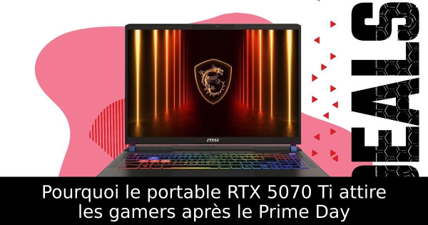 Pourquoi le portable RTX 5070 Ti attire les gamers après le Prime Day