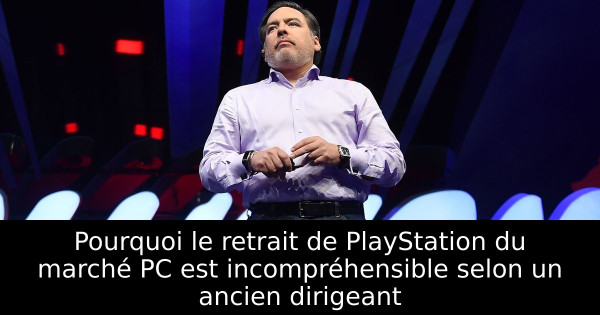 Pourquoi le retrait de PlayStation du marché PC est incompréhensible selon un ancien dirigeant