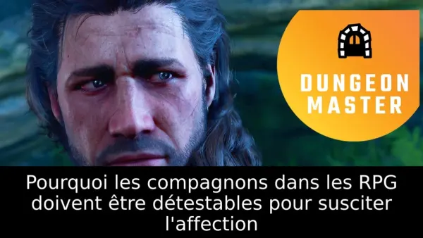 Pourquoi les compagnons dans les RPG doivent être détestables pour susciter l'affection