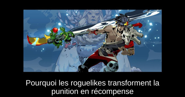Pourquoi les roguelikes transforment la punition en récompense