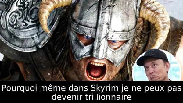 Pourquoi même dans Skyrim je ne peux pas devenir trillionnaire