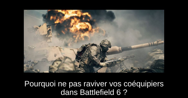 Pourquoi ne pas raviver vos coéquipiers dans Battlefield 6 ?