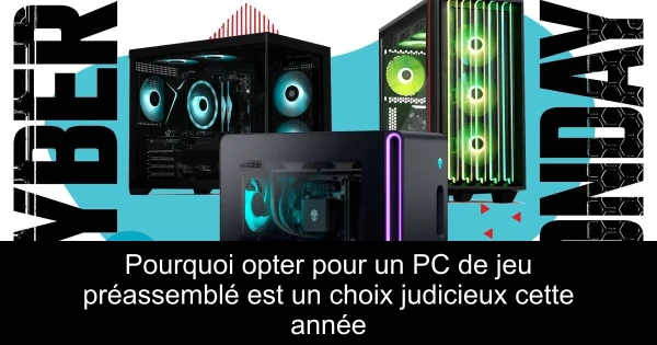 Pourquoi opter pour un PC de jeu préassemblé est un choix judicieux cette année