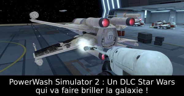 PowerWash Simulator 2 : Un DLC Star Wars qui va faire briller la galaxie !