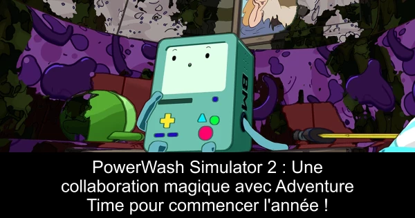 PowerWash Simulator 2 : Une collaboration magique avec Adventure Time pour commencer l'année !