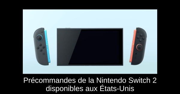 Précommandes de la Nintendo Switch 2 disponibles aux États-Unis