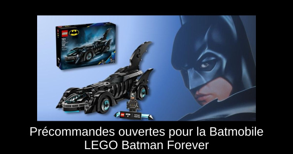 Précommandes ouvertes pour la Batmobile LEGO Batman Forever