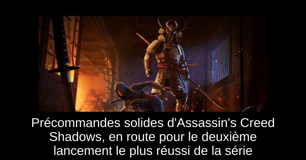 Précommandes solides d'Assassin's Creed Shadows, en route pour le deuxième lancement le plus réussi de la série