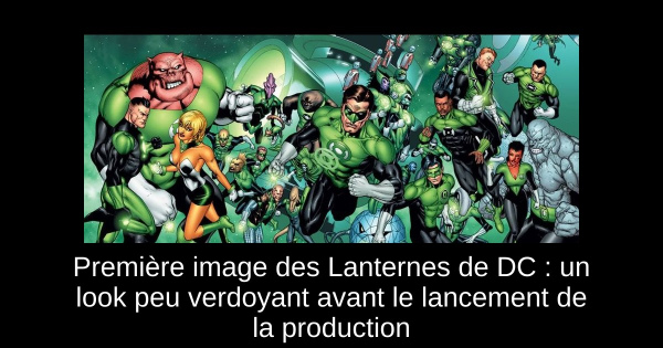 Première image des Lanternes de DC : un look peu verdoyant avant le lancement de la production