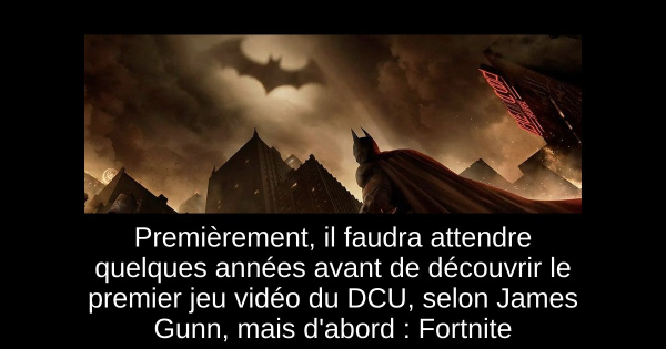 Premièrement, il faudra attendre quelques années avant de découvrir le premier jeu vidéo du DCU, selon James Gunn, mais d'abord : Fortnite