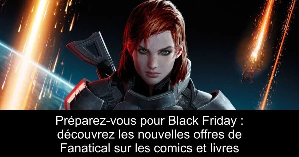 Préparez-vous pour Black Friday : découvrez les nouvelles offres de Fanatical sur les comics et livres