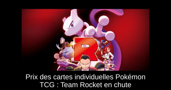 Prix des cartes individuelles Pokémon TCG : Team Rocket en chute