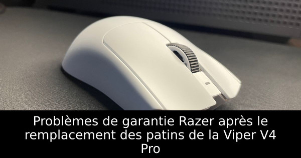 Problèmes de garantie Razer après le remplacement des patins de la Viper V4 Pro