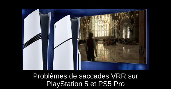 Problèmes de saccades VRR sur PlayStation 5 et PS5 Pro