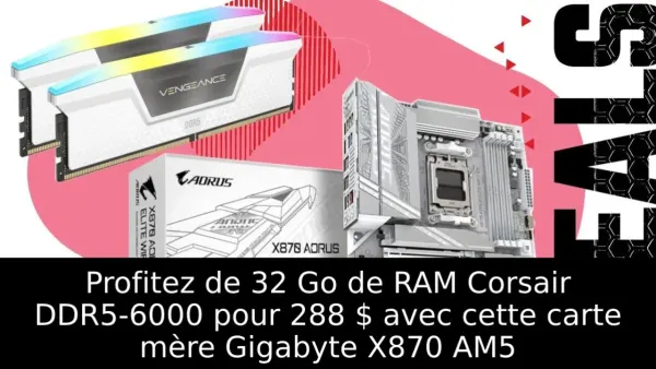 Profitez de 32 Go de RAM Corsair DDR5-6000 pour 288 $ avec cette carte mère Gigabyte X870 AM5