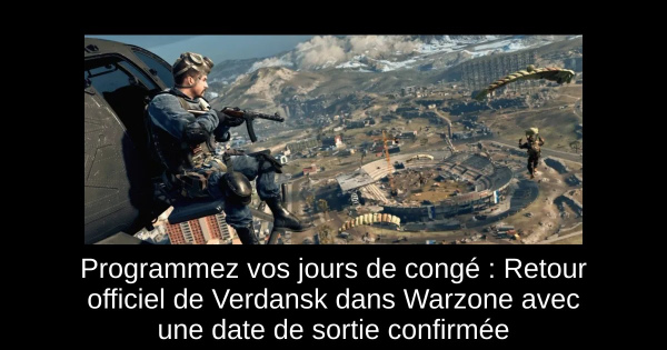 Programmez vos jours de congé : Retour officiel de Verdansk dans Warzone avec une date de sortie confirmée