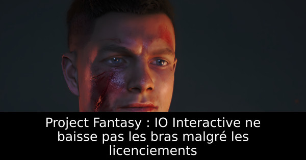 Project Fantasy : IO Interactive ne baisse pas les bras malgré les licenciements