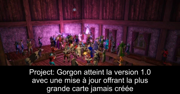 Project: Gorgon atteint la version 1.0 avec une mise à jour offrant la plus grande carte jamais créée