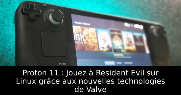 Proton 11 : Jouez à Resident Evil sur Linux grâce aux nouvelles technologies de Valve
