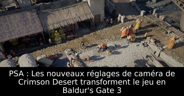 PSA : Les nouveaux réglages de caméra de Crimson Desert transforment le jeu en Baldur's Gate 3