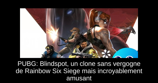 PUBG: Blindspot, un clone sans vergogne de Rainbow Six Siege mais incroyablement amusant